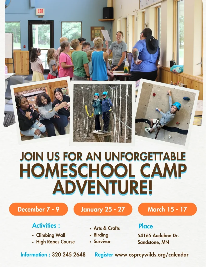 Osprey Wilds Homeschool Camp Adventure flyer: December 7-9, January 25-27 and March 15-17 at 54165 Audubon Dr., Sandstone, MN. Activities include a climbing wall, high ropes course, arts and crafts, birding and Survivor. Information 320-245-2648. Register at ospreywilds.org/calendar.